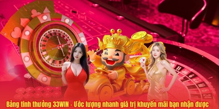 KHUYỄN MÃI 5 Bảng tính thưởng 33WIN – Ước lượng nhanh giá trị khuyến mãi bạn nhận được