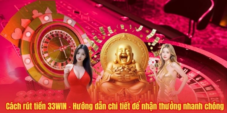 RÚT TIỀN 33WIN 5 Cách rút tiền 33WIN – Hướng dẫn chi tiết để nhận thưởng nhanh chóng