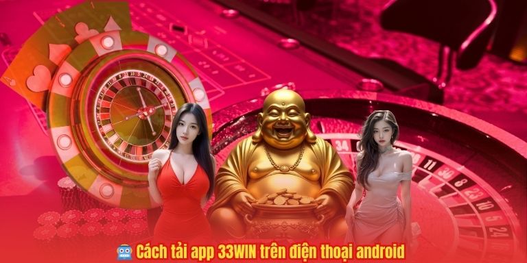 TẢI APP 33WIN 6 🤖 Cách tải app 33WIN trên điện thoại android