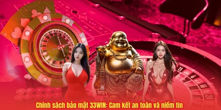 CHÍNH SÁCH BẢO MẬT 4 Chính sách bảo mật 33WIN: Cam kết an toàn và niềm tin