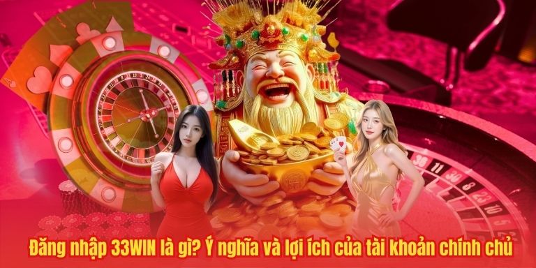 ĐĂNG NHẬP 33WIN 4 Đăng nhập 33WIN là gì? Ý nghĩa và lợi ích của tài khoản chính chủ