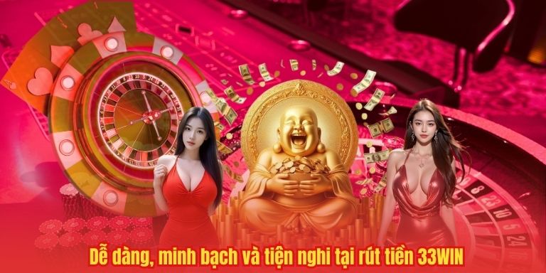 RÚT TIỀN 33WIN 4 Dễ dàng, minh bạch và tiện nghi tại rút tiền 33WIN