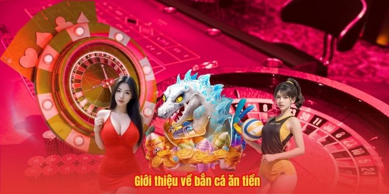 Bắn Cá Ăn Tiền – Thiên Đường Với Tỷ Lệ Thưởng Hấp Dẫn 2 Giới thiệu về bắn cá ăn tiền