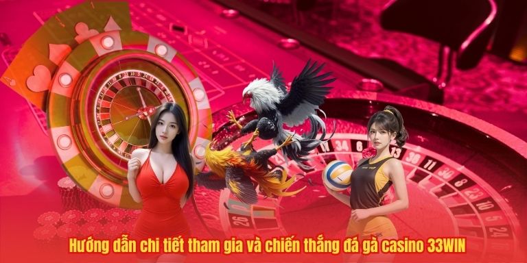 Đá gà casino 33WIN – Trải nghiệm cá cược đỉnh cao, thắng lớn 3 Hướng dẫn chi tiết tham gia và chiến thắng đá gà casino 33WIN