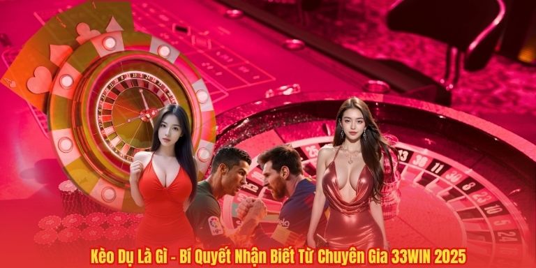 Kèo Dụ Là Gì – Bí Quyết Nhận Biết Từ Chuyên Gia 33WIN 2025 4 Kèo Dụ Là Gì – Bí Quyết Nhận Biết Từ Chuyên Gia 33WIN 2025
