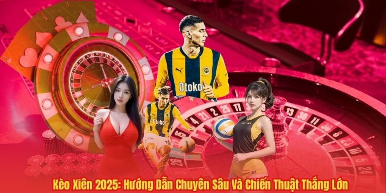 Kèo Xiên 2025: Hướng Dẫn Chuyên Sâu Và Chiến Thuật Thắng Lớn 3 Kèo Xiên 2025: Hướng Dẫn Chuyên Sâu Và Chiến Thuật Thắng Lớn