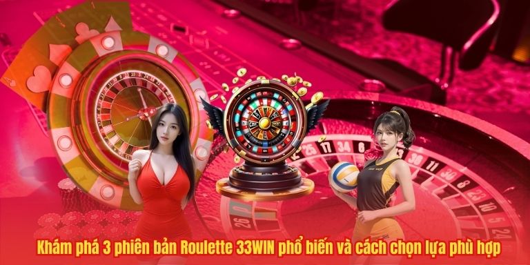Chơi Roulette 33WIN – Mẹo Hay Và Chiến Thuật Thiết Thực 2 Khám phá 3 phiên bản Roulette 33WIN phổ biến và cách chọn lựa phù hợp