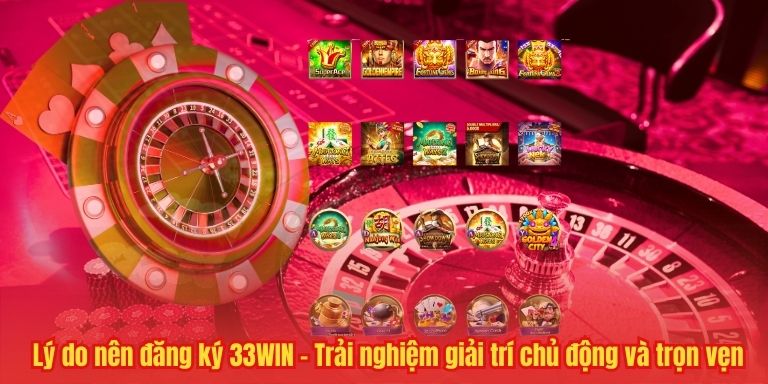 ĐĂNG KÝ 33WIN 4 Lý do nên đăng ký 33WIN – Trải nghiệm giải trí chủ động và trọn vẹn