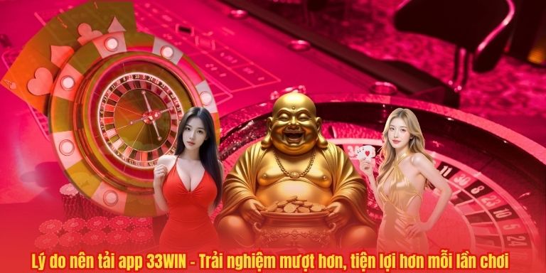 TẢI APP 33WIN 4 Lý do nên tải app 33WIN – Trải nghiệm mượt hơn, tiện lợi hơn mỗi lần chơi