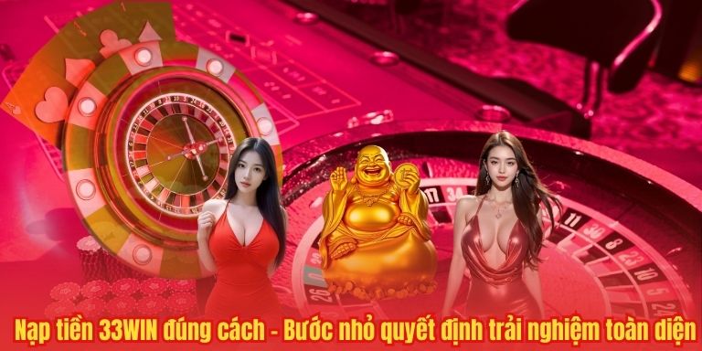 NẠP TIỀN 33WIN 4 Nạp tiền 33WIN đúng cách – Bước nhỏ quyết định trải nghiệm toàn diện