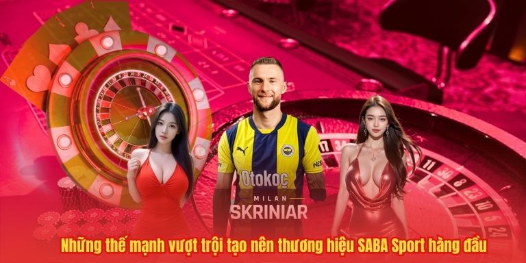 SABA Sport 33WIN– Trung tâm cá cược thể thao chuẩn hiệu suất 4 Những thế mạnh vượt trội tạo nên thương hiệu SABA Sport hàng đầu
