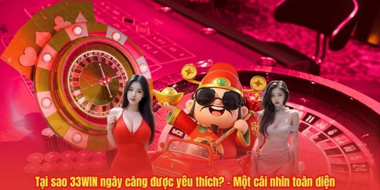 GIỚI THIỆU 4 Tại sao 33WIN ngày càng được yêu thích? – Một cái nhìn toàn diện