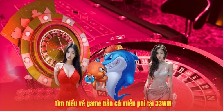 Game Bắn Cá Miễn Phí – Tham Gia Phiêu Lưu Đại Dương Ở 33WIN 2 Tìm hiểu về game bắn cá miễn phí tại 33WIN