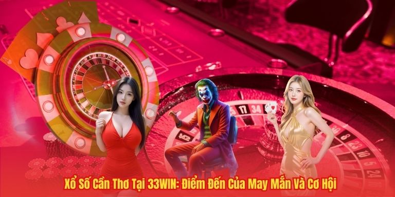 Xổ Số Cần Thơ Tại 33WIN: Điểm Đến Của May Mắn Và Cơ Hội 1 Xổ Số Cần Thơ Tại 33WIN: Điểm Đến Của May Mắn Và Cơ Hội